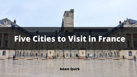 Five Cities to Visit in France